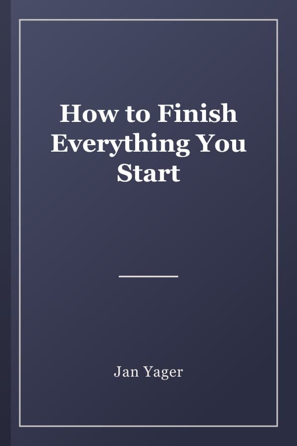 How to Finish Everything You Start