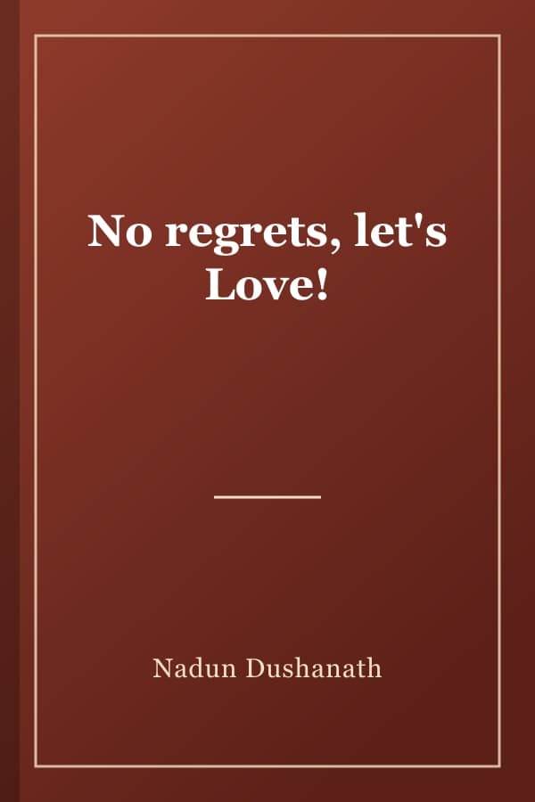 No regrets, let's Love!