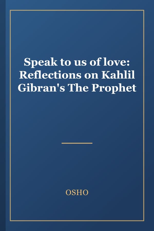 Speak to us of love: Reflections on Kahlil Gibran's The Prophet