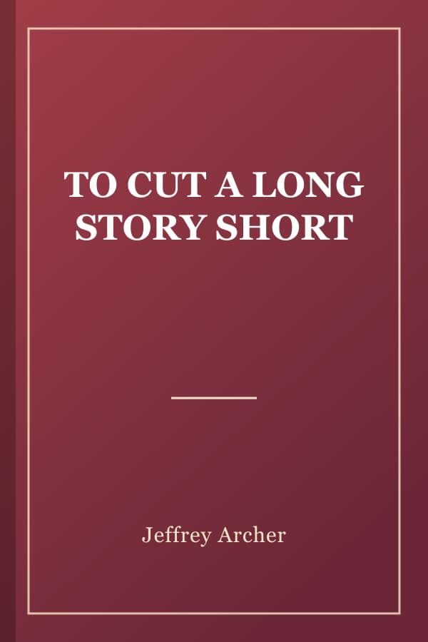 TO CUT A LONG STORY SHORT