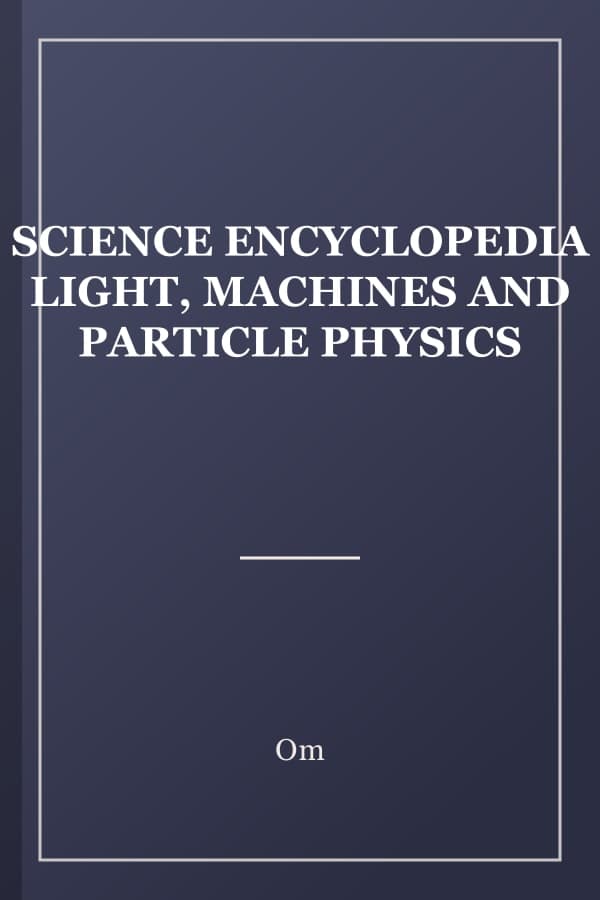 SCIENCE ENCYCLOPEDIA LIGHT, MACHINES AND PARTICLE PHYSICS