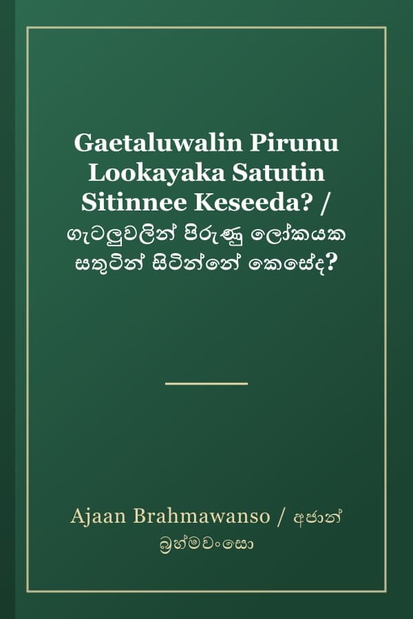 Gaetaluwalin Pirunu Lookayaka Satutin Sitinnee Keseeda? / ගැටලුවලින් පිරුණු ලෝකයක සතුටින් සිටින්නේ කෙසේද?