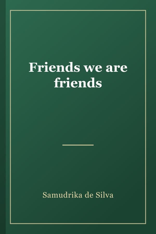 Friends we are friends