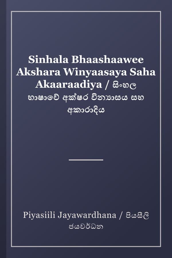 Sinhala Bhaashaawee Akshara Winyaasaya Saha Akaaraadiya / සිංහල භාෂාවේ අක්ෂර වින්‍යාසය සහ අකාරාදිය