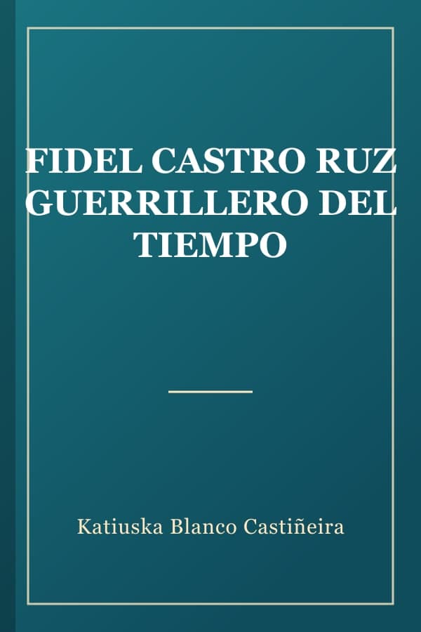 FIDEL CASTRO RUZ GUERRILLERO DEL TIEMPO