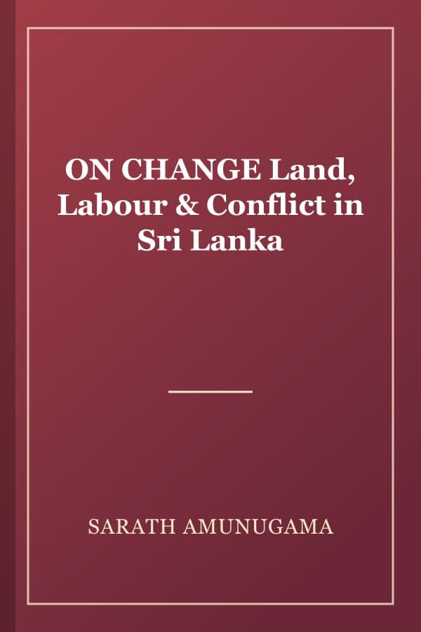 ON CHANGE Land, Labour & Conflict in Sri Lanka