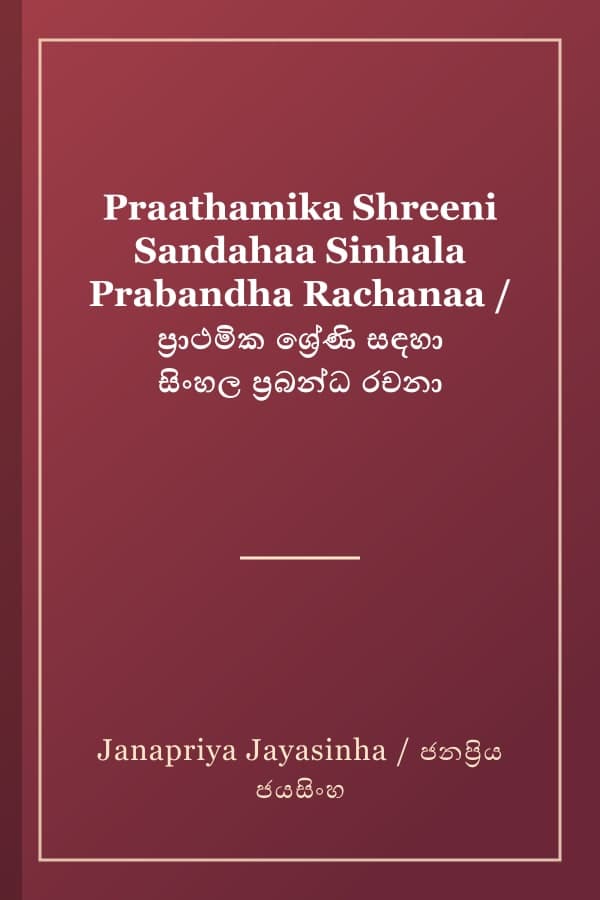 Praathamika Shreeni Sandahaa Sinhala Prabandha Rachanaa / ප්‍රාථමික ශ්‍රේණි සඳහා සිංහල ප්‍රබන්ධ රචනා