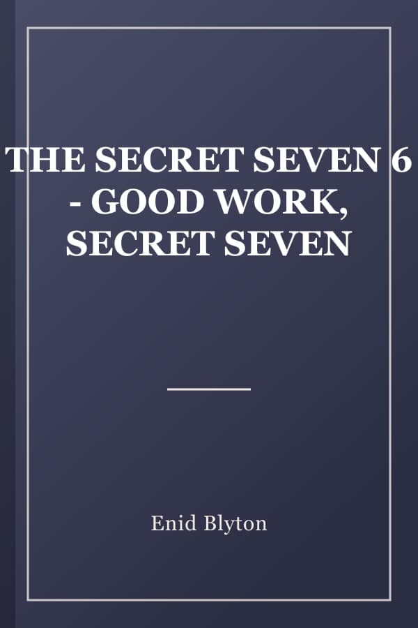 THE SECRET SEVEN 6 - GOOD WORK, SECRET SEVEN