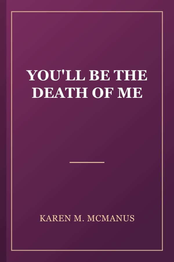 YOU'LL BE THE DEATH OF ME