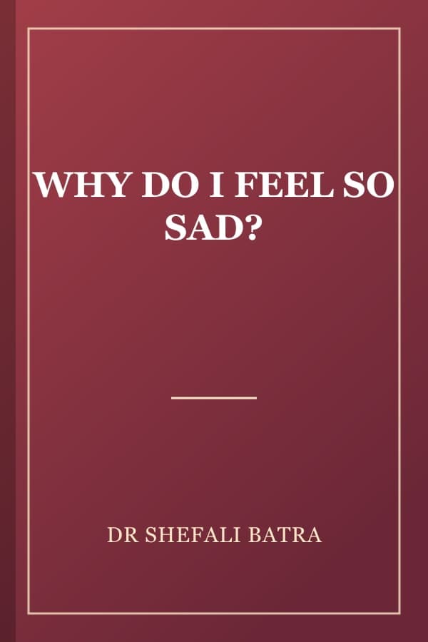 WHY DO I FEEL SO SAD?
