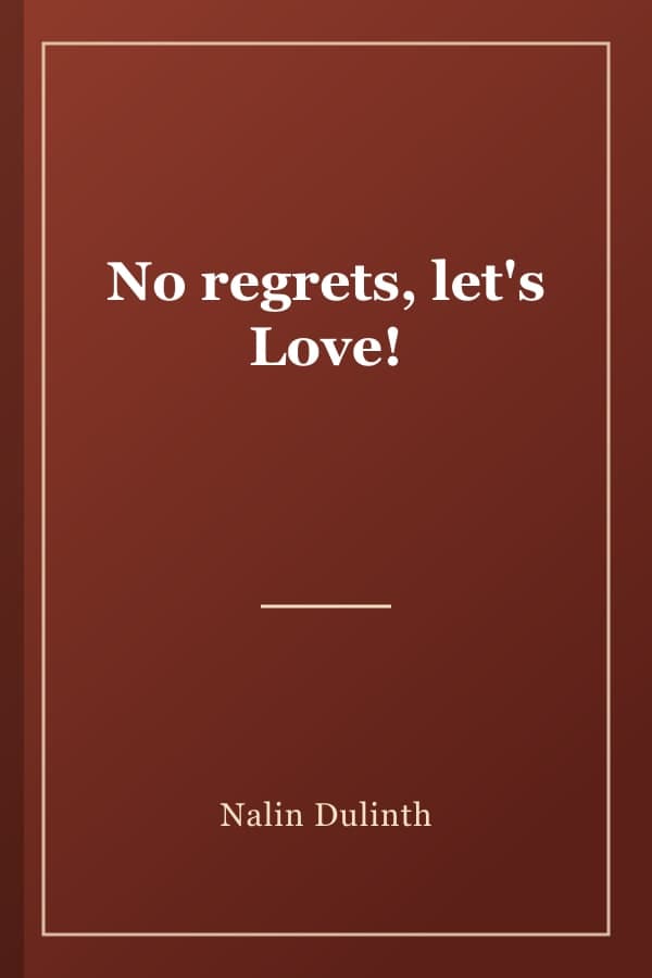 No regrets, let's Love!