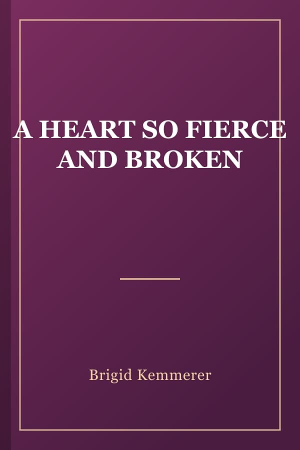 A HEART SO FIERCE AND BROKEN