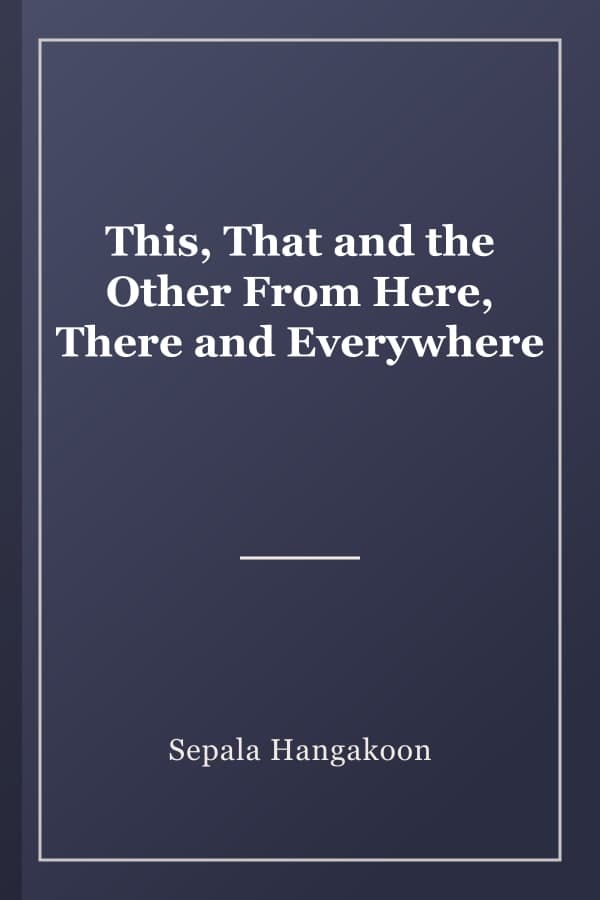 This, That and the Other From Here, There and Everywhere