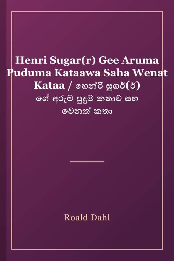 Henri Sugar(r) Gee Aruma Puduma Kataawa Saha Wenat Kataa / හෙන්රි සුගර්(ර්) ගේ අරුම පුදුම කතාව සහ වෙනත් කතා